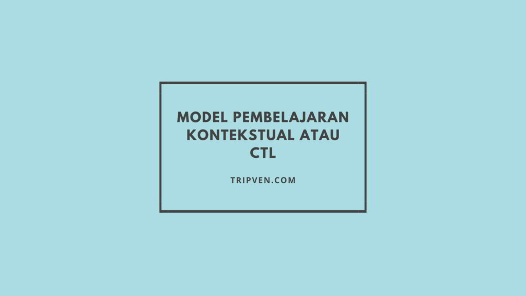 Pembelajaran Kontekstual CTL: Pengertian, Model, Pendekatan, Sintaks